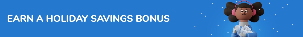 Earn A Holiday Savings Bonus Earn A Holiday Savings Bonus