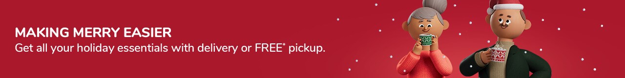 Making Merry easier! Get all your holiday essentials with delivery or FREE* pickup. Making Merry easier! Get all your holiday essentials with delivery or FREE* pickup.