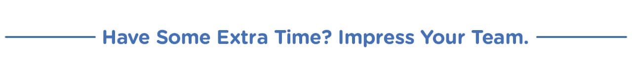 Have Some Extra Time? Impress Your Team. Have Some Extra Time? Impress Your Team.